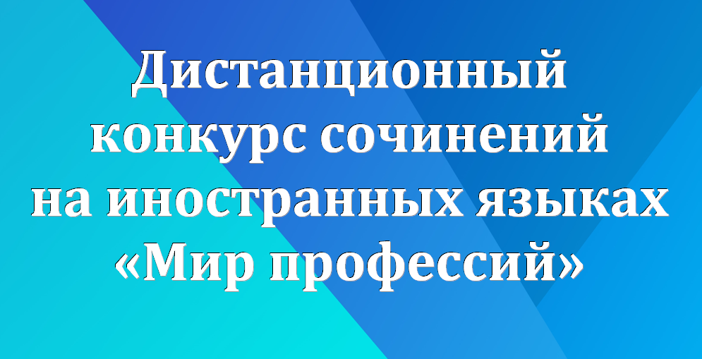 О проведении дистанционного конкурса сочинений на иностранных языках "Мир профессий" О проведении дистанционного конкурса сочинений на иностранных языках "Мир профессий"